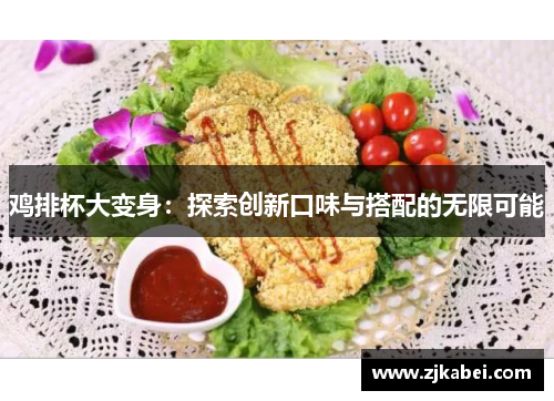 鸡排杯大变身：探索创新口味与搭配的无限可能