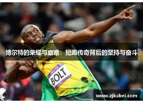 博尔特的荣耀与磨难：短跑传奇背后的坚持与奋斗