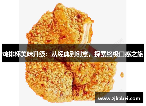 鸡排杯美味升级：从经典到创意，探索终极口感之旅