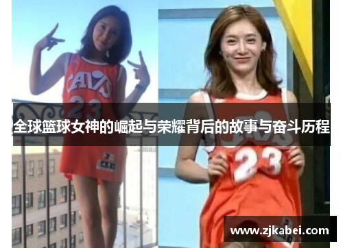 全球篮球女神的崛起与荣耀背后的故事与奋斗历程