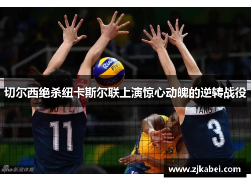 切尔西绝杀纽卡斯尔联上演惊心动魄的逆转战役