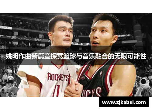 姚明作曲新篇章探索篮球与音乐融合的无限可能性