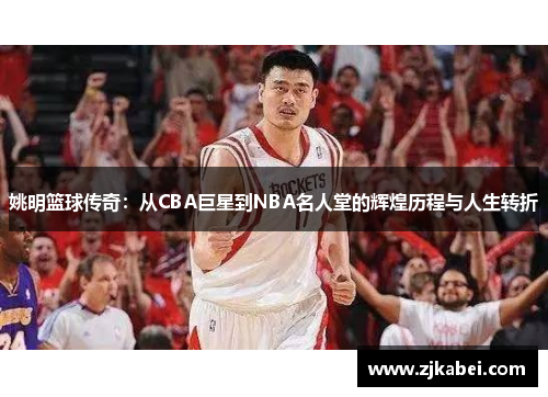 姚明篮球传奇：从CBA巨星到NBA名人堂的辉煌历程与人生转折